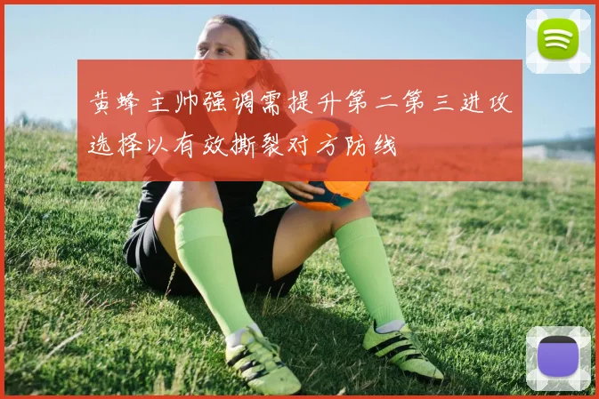 黄蜂主帅强调需提升第二第三进攻选择以有效撕裂对方防线